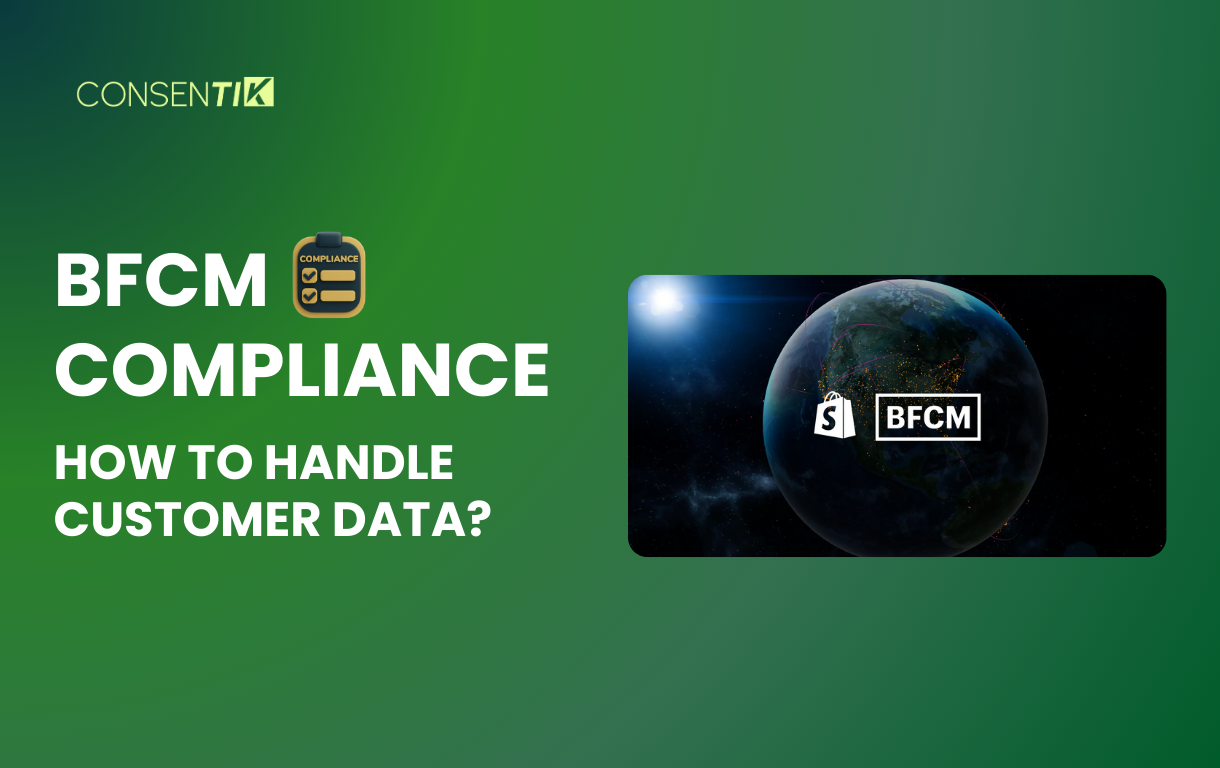 BFCM Compliance: How to Handle Customer Data? - Consentik™
