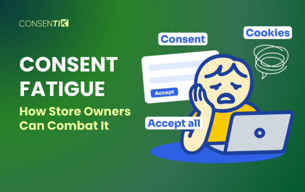 Consent Fatigue: How Store Owners Can Combat It