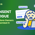 Consent Fatigue: How Store Owners Can Combat It