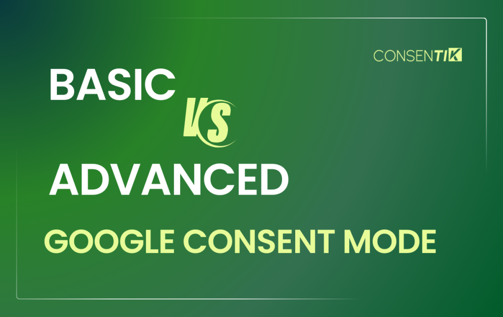 Basic vs Advanced Google Consent Mode Guides